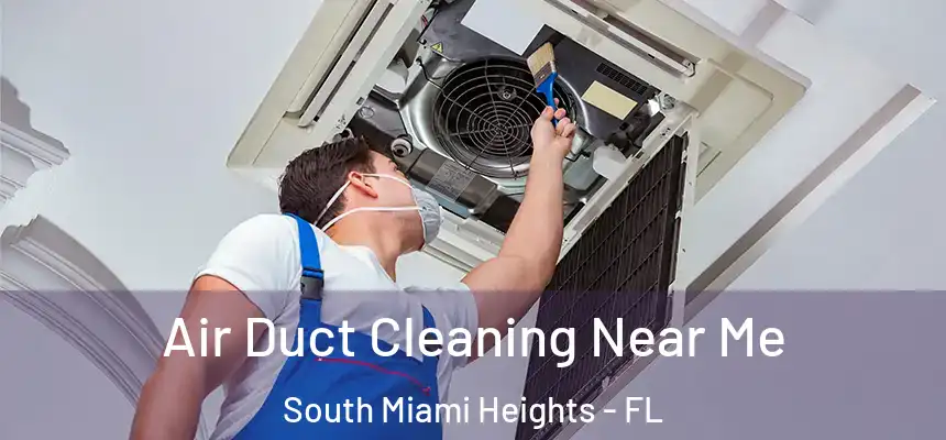 Air Duct Cleaning Near Me South Miami Heights - FL
