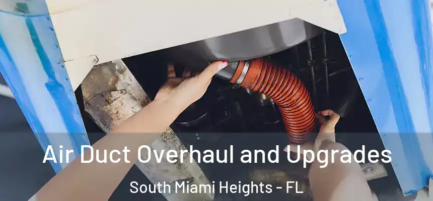 Air Duct Overhaul and Upgrades South Miami Heights - FL