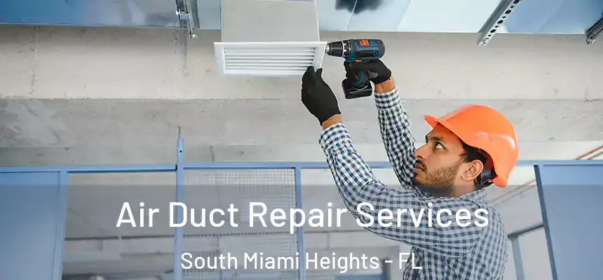 Air Duct Repair Services South Miami Heights - FL