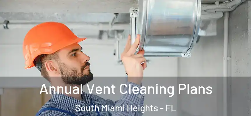  Annual Vent Cleaning Plans South Miami Heights - FL