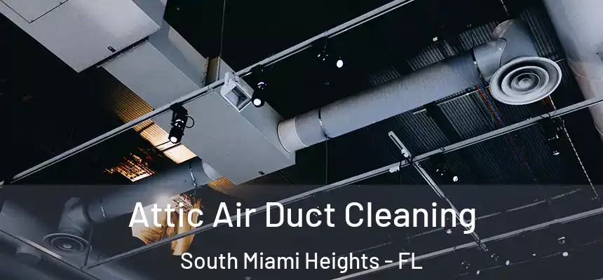 Attic Air Duct Cleaning South Miami Heights - FL