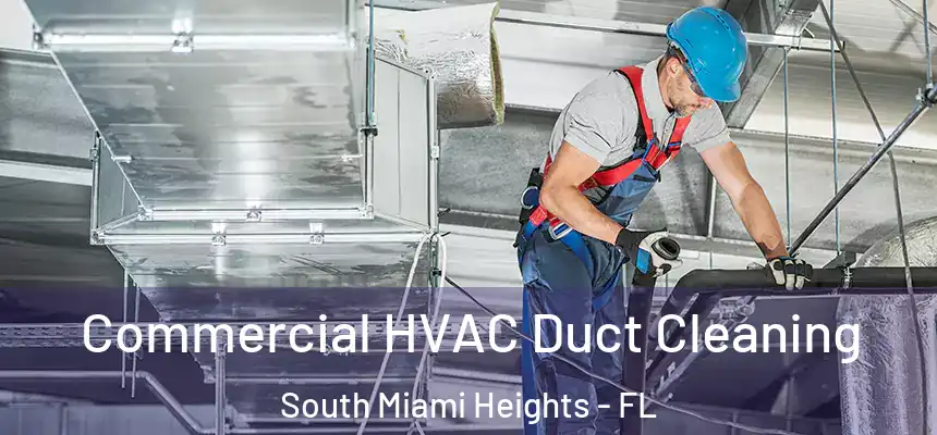 Commercial HVAC Duct Cleaning South Miami Heights - FL