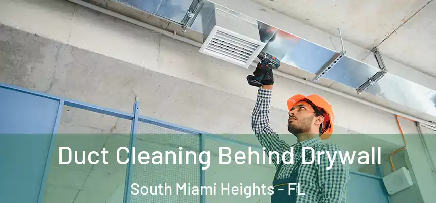 Duct Cleaning Behind Drywall South Miami Heights - FL