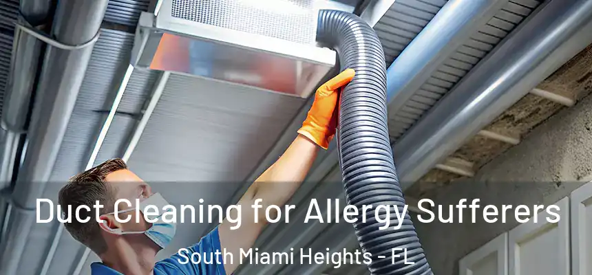Duct Cleaning for Allergy Sufferers South Miami Heights - FL