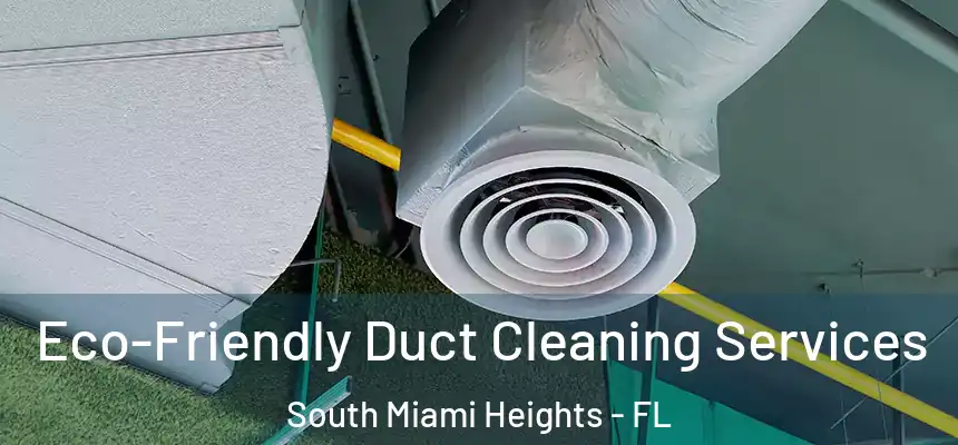 Eco-Friendly Duct Cleaning Services South Miami Heights - FL