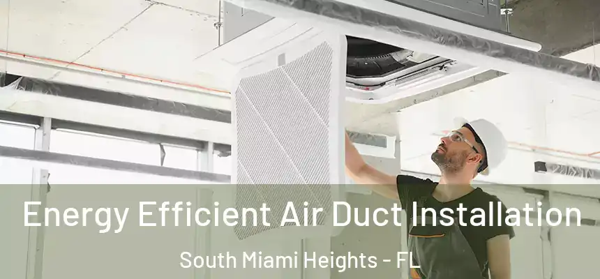 Energy Efficient Air Duct Installation South Miami Heights - FL