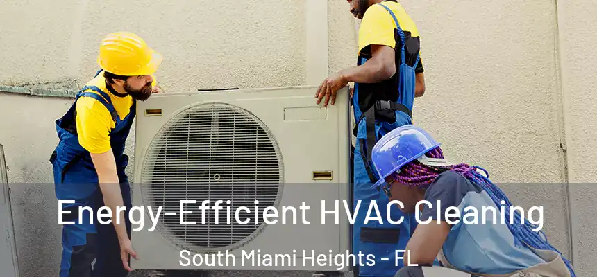 Energy-Efficient HVAC Cleaning South Miami Heights - FL