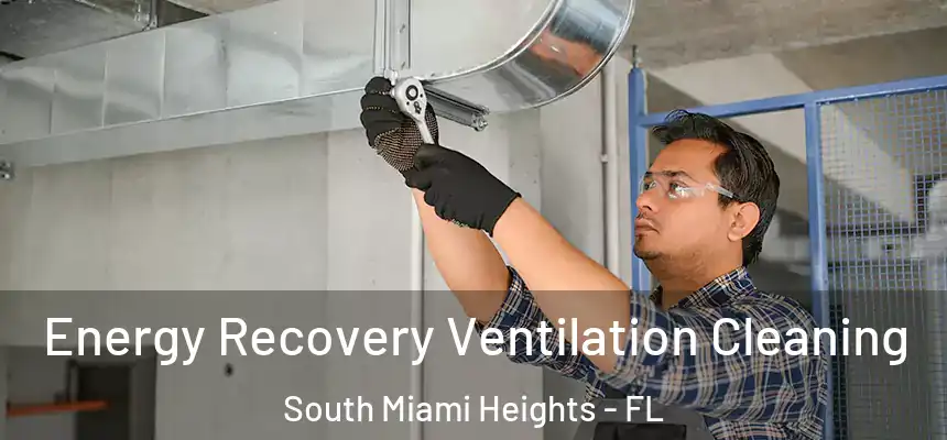Energy Recovery Ventilation Cleaning South Miami Heights - FL