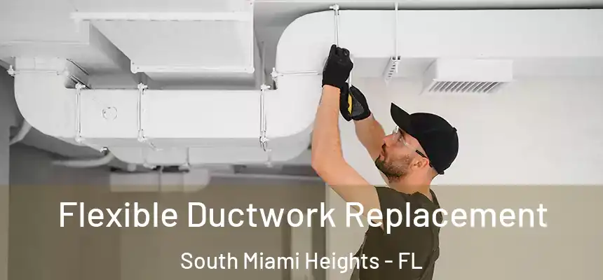 Flexible Ductwork Replacement South Miami Heights - FL