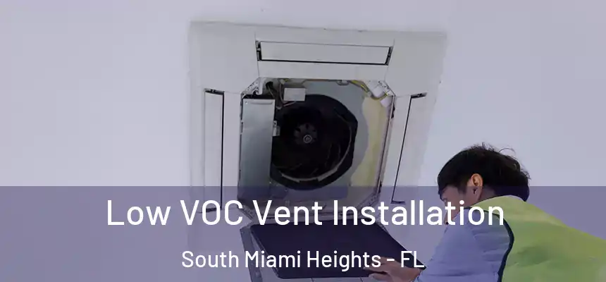Low VOC Vent Installation South Miami Heights - FL