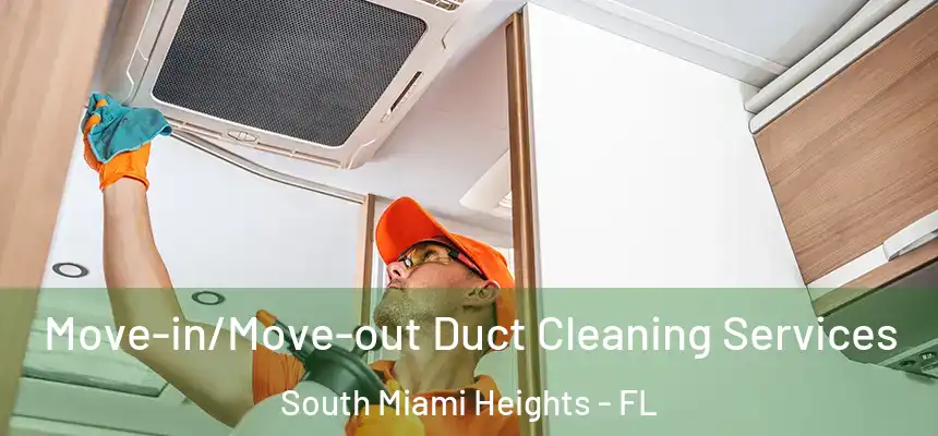 Move-in/Move-out Duct Cleaning Services South Miami Heights - FL