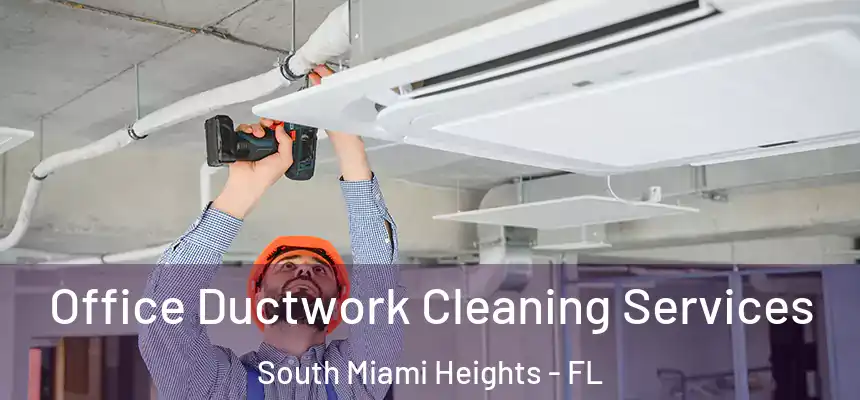 Office Ductwork Cleaning Services South Miami Heights - FL