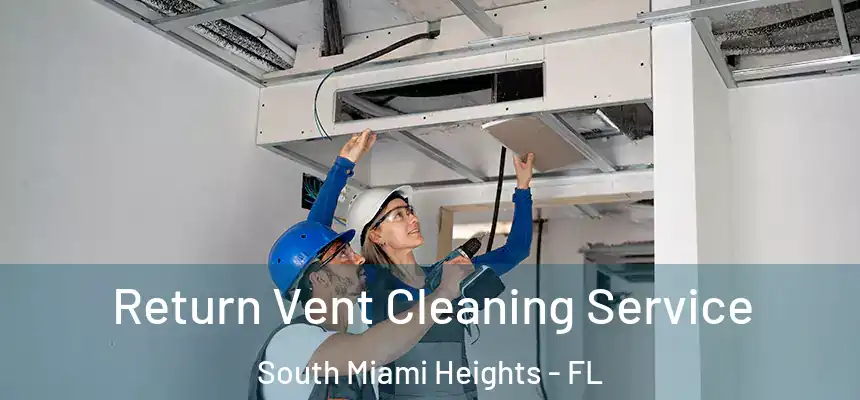 Return Vent Cleaning Service South Miami Heights - FL