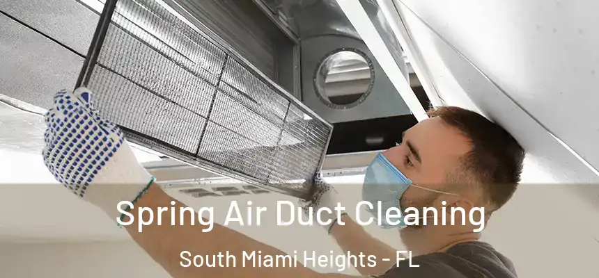 Spring Air Duct Cleaning South Miami Heights - FL