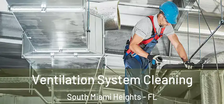  Ventilation System Cleaning South Miami Heights - FL