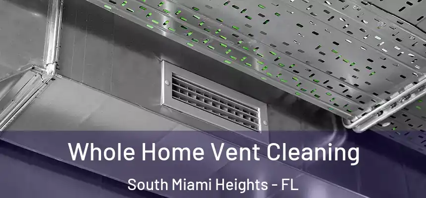 Whole Home Vent Cleaning South Miami Heights - FL